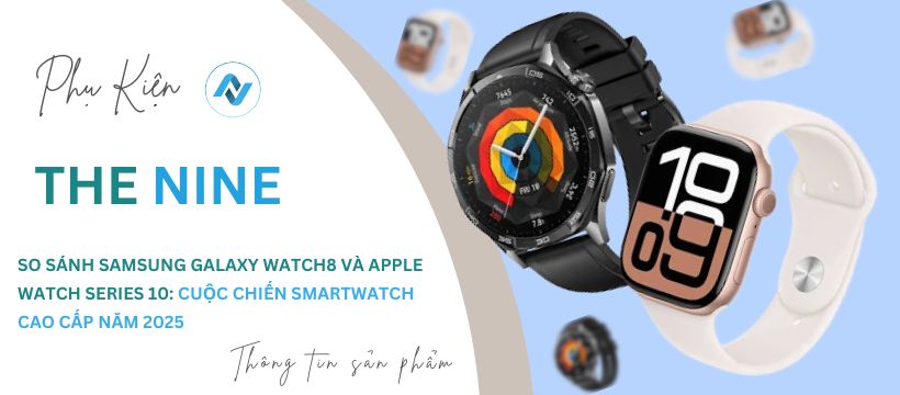 So sánh Samsung Galaxy Watch8 và Apple Watch Series 10: Cuộc chiến smartwatch cao cấp năm 2025