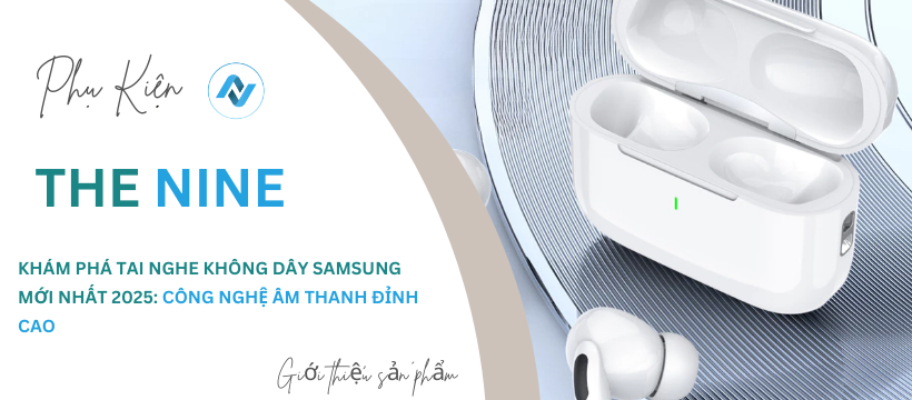 Khám Phá Tai Nghe Không Dây Samsung Mới Nhất 2025: Công Nghệ Âm Thanh Đỉnh Cao